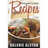 Pressure Cooker Recipes: Pressure Cooker Cookbook of Delicious, Fast, Healthy and Easy Recipes