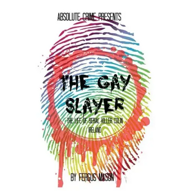 The Gay Slayer: The Life of Serial Killer Colin Ireland
