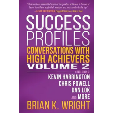 Success Profiles: Conversations with High Achievers Volume 2 Including Kevin Harrington, Chris Powell, Dan Lok and More