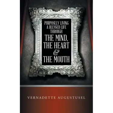 Purposely Living a Blessed Life Through the Mind, the Heart & the Mouth