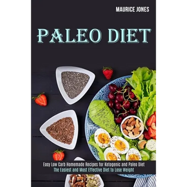 Paleo Diet: Easy Low Carb Homemade Recipes for Ketogenic and Paleo Diet (The Easiest and Most Effective Diet to Lose Weight)