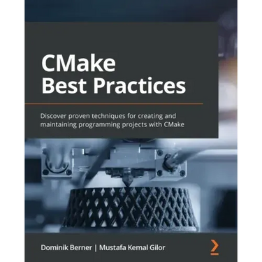 CMake Best Practices: Discover proven techniques for creating and maintaining programming projects with CMake