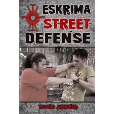 Eskrima Street Defense: Practical Techniques for Dangerous Situations
