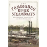 The Tombigbee River Steamboats: Rollodores, Dead Heads and Side-Wheelers