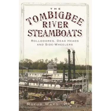 The Tombigbee River Steamboats: Rollodores, Dead Heads and Side-Wheelers