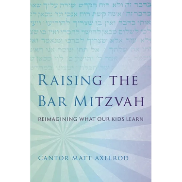 Raising the Bar Mitzvah: Reimagining What Our Kids Learn