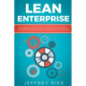Lean Enterprise: The Complete Step-By-Step Startup Guide to Building a Lean Business Using Six Sigma, Kanban & 5s Methodologies