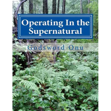 Operating In the Supernatural: Living Supernaturally and Extraordinarily