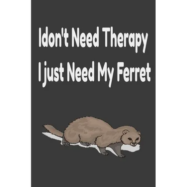 i don't need therapy i just need my ferret: ferreiro, ferrell, ferret care