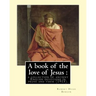 A book of the love of Jesus: a collection of ancient English devotions in prose and verse (1915). By: Robert Hugh Benson, and By: Richard Rolle: Ri