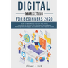 Digital Marketing for Beginners 2020: Guide To Make Money And Build Your Online Businesses To Success Using Digital Marketing Skills, Platforms And To