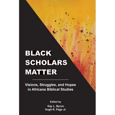 Black Scholars Matter: Visions, Struggles, and Hopes in Africana Biblical Studies