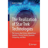 The Realization of Star Trek Technologies: The Science, Not Fiction, Behind Brain Implants, Plasma Shields, Quantum Computing, and More