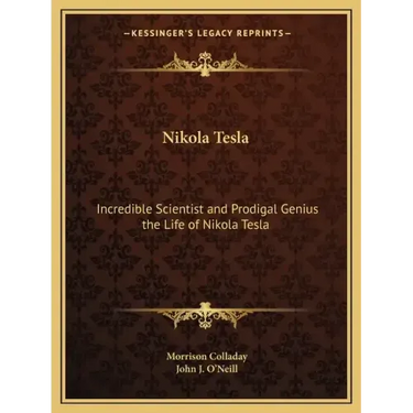 Nikola Tesla: Incredible Scientist and Prodigal Genius the Life of Nikola Tesla