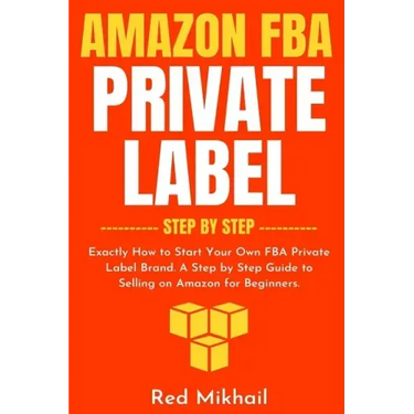 Amazon FBA Private Label - Step by Step: Exactly How to Start Your Own FBA Private Label Brand. A Step by Step Guide to Selling on Amazon for Beginner