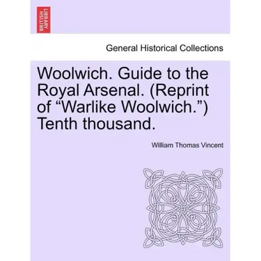 Woolwich. Guide to the Royal Arsenal. (Reprint of Warlike Woolwich.) Tenth Thousand.