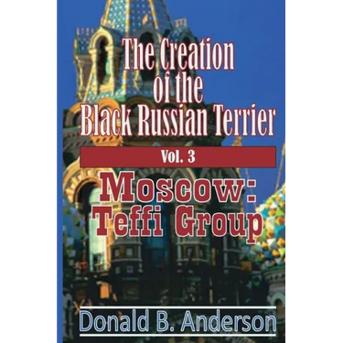 The Creation of the Black Russian Terrier: Moscow: Teffi Group