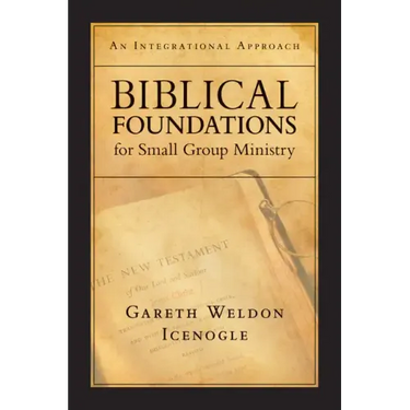 Biblical Foundations for Small Group Ministry: An Integrational Approach
