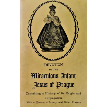 Devotion to the Miraculous Infant Jesus of Prague: Containing a History of its Origin and Propagation, with a Novena, Litany and Other Prayers