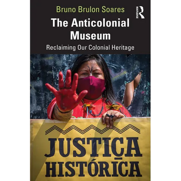 The Anticolonial Museum: Reclaiming Our Colonial Heritage