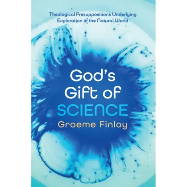 God's Gift of Science: Theological Presuppositions Underlying Exploration of the Natural World