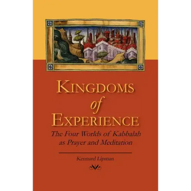 Kingdoms of Experience: The Four Worlds of Kabbalah as Prayer and Meditation