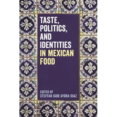Taste, Politics, and Identities in Mexican Food