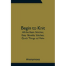 Begin to Knit; All the Basic Stitches; Easy Novelty Stitches; Quick Things to Make