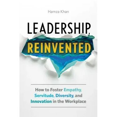 Leadership, Reinvented: How to Foster Empathy, Servitude, Diversity, and Innovation in the Workplace