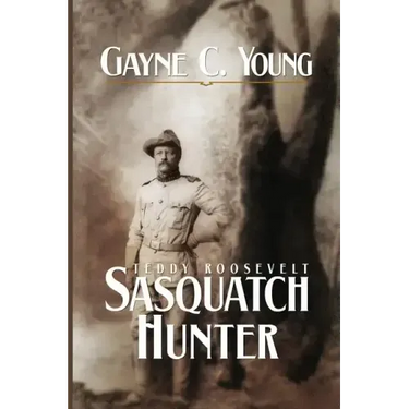 Teddy Roosevelt: Sasquatch Hunter