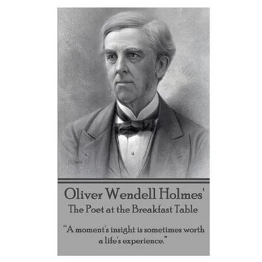 Oliver Wendell Holmes' The Poet at the Breakfast Table: "A moment's insight is sometimes worth a life's experience."