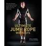 Ultimate Jump Rope Workouts: Kick-Ass Programs to Strengthen Muscles, Get Fit and Take Your Endurance to the Next Level
