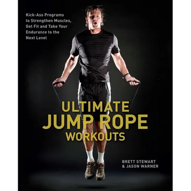 Ultimate Jump Rope Workouts: Kick-Ass Programs to Strengthen Muscles, Get Fit and Take Your Endurance to the Next Level