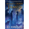 What We Have Tamed