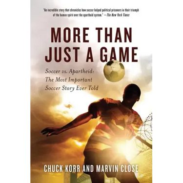 More Than Just a Game: Soccer vs. Apartheid: The Most Important Soccer Story Ever Told