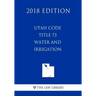 Utah Code - Title 73 - Water and Irrigation (2018 Edition)