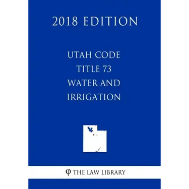 Utah Code - Title 73 - Water and Irrigation (2018 Edition)