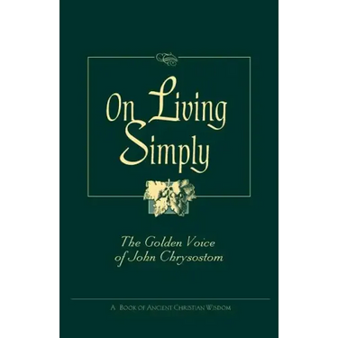 On Living Simply: The Golden Voice of John Chrysostom