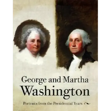 George and Martha Washington: Portraits from the Presidential Years