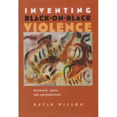 Inventing Black-On-Black Violence: Discourse, Space, and Representation