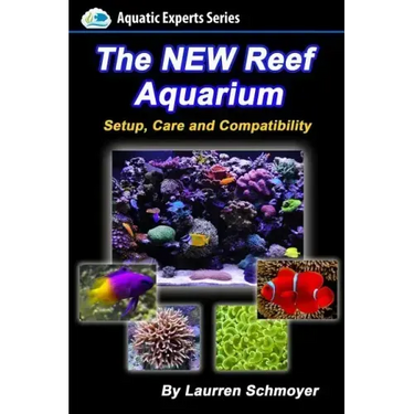 The New Reef Aquarium: Setup, Care and Compatibility (+ Free Bonus Material)