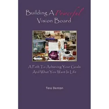 Building A Powerful Vision Board: A Path To Achieving Your Goals And What You Want In Life