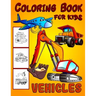 Vehicles Coloring Book For Kids: Diggers, Dumpers, Cars and Trucks Coloring Pages for Boys and Girls