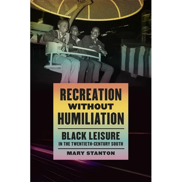 Recreation Without Humiliation: Black Leisure in the Twentieth-Century South