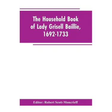 The household book of Lady Grisell Baillie, 1692-1733