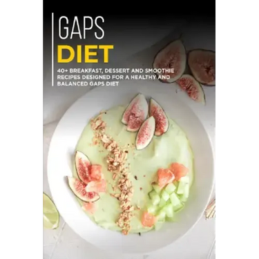 Gaps Diet: 40+ Breakfast, Dessert and Smoothie Recipes designed for a healthy and balanced GAPS diet