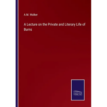 A Lecture on the Private and Literary Life of Burns