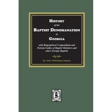 History of the Baptist Denomination in Georgia with Biographical Compendium and Portrait Gallery of Baptist Ministers and Georgia Baptists