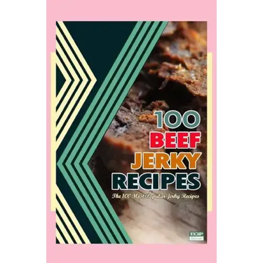 100 Beef Jerky Recipes: The 100 Most Popular Jerky Recipes