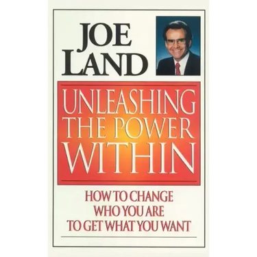 Unleashing the Power Within: How to Change Who You Are to Get What You Want